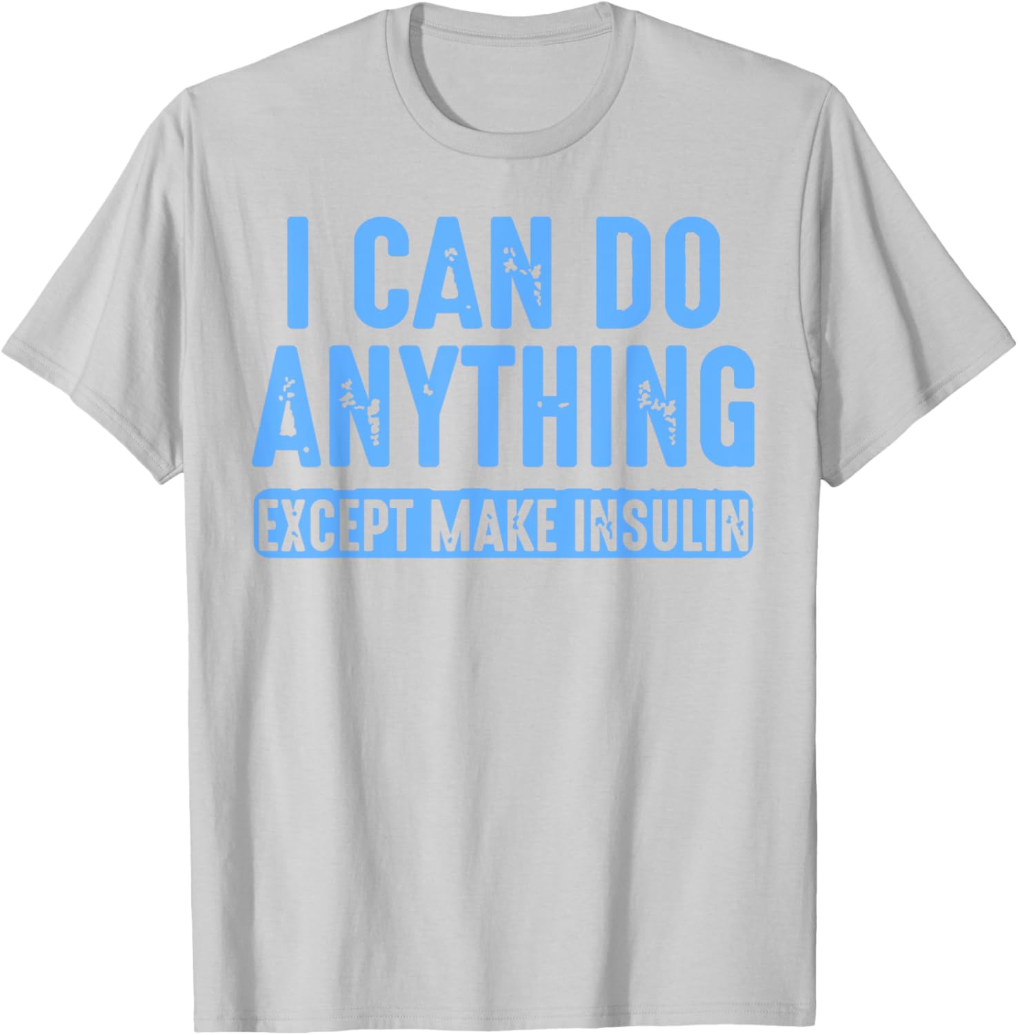 I Can Do Anything Except Make Insulin T-Shirt - T-Shirt | Ash