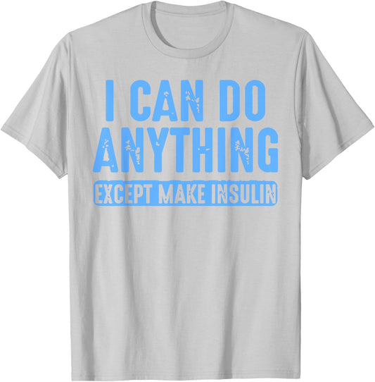 I Can Do Anything Except Make Insulin T-Shirt - T-Shirt | Ash