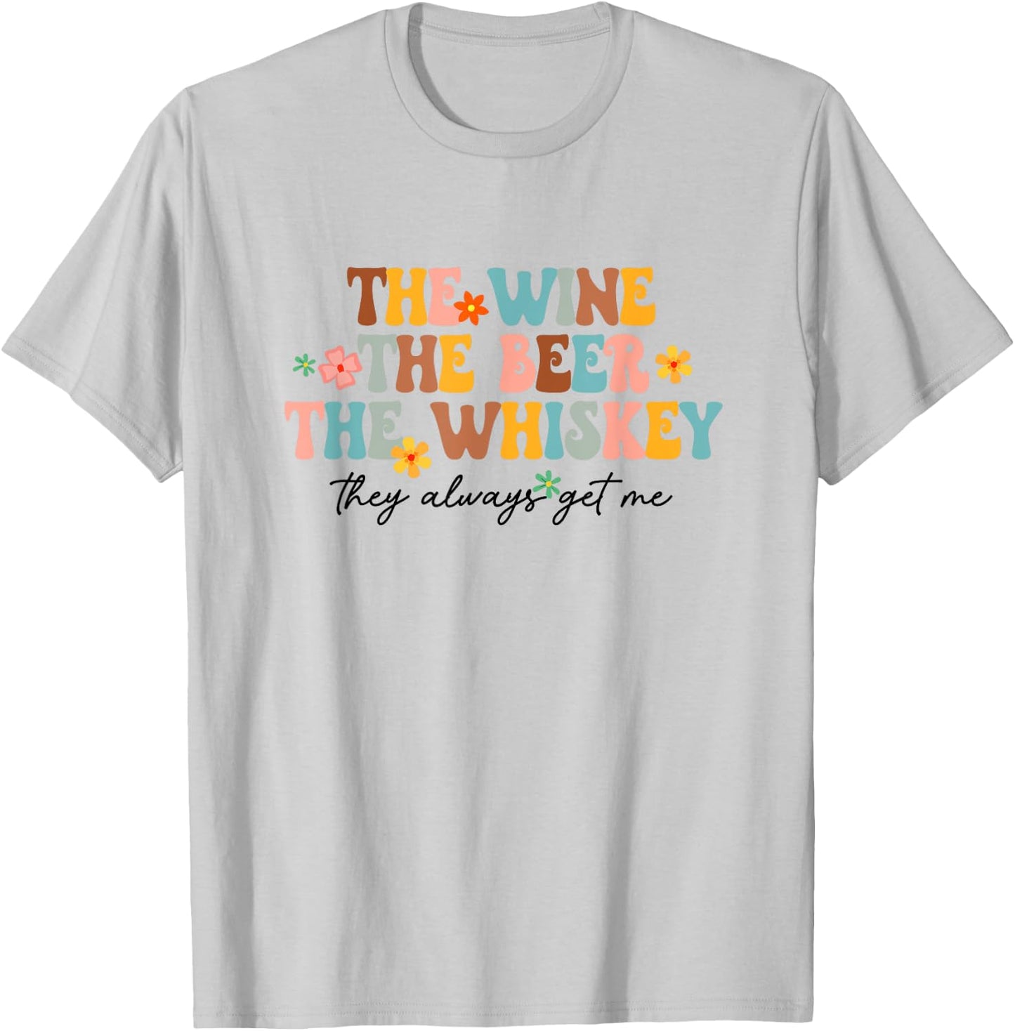 The Wine Beer Whiskey The Always Get Me Funny Drinking Lover T-Shirt - T-Shirt | Ash