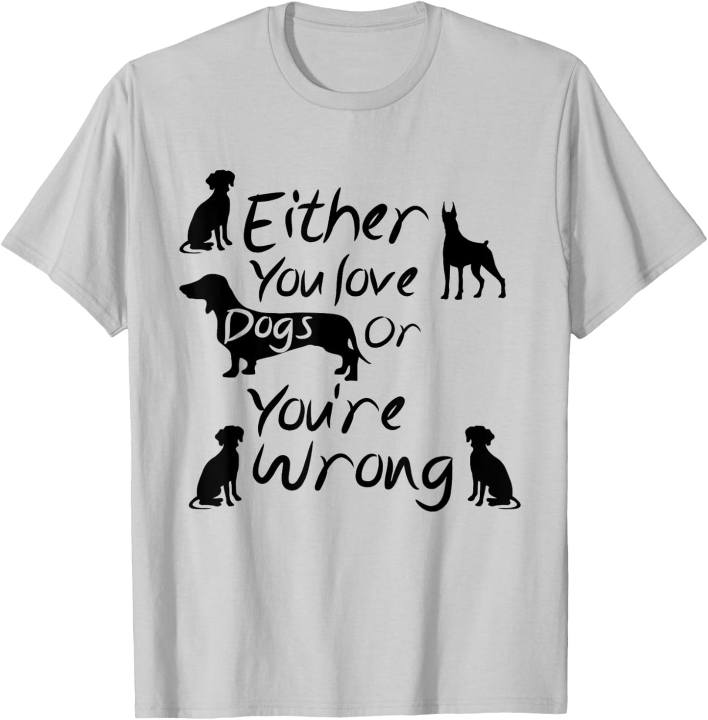Dog Lovers Quote Either You Love Dogs Or You're Wrong Dogs Women T-Shirt - T-Shirt | Ash