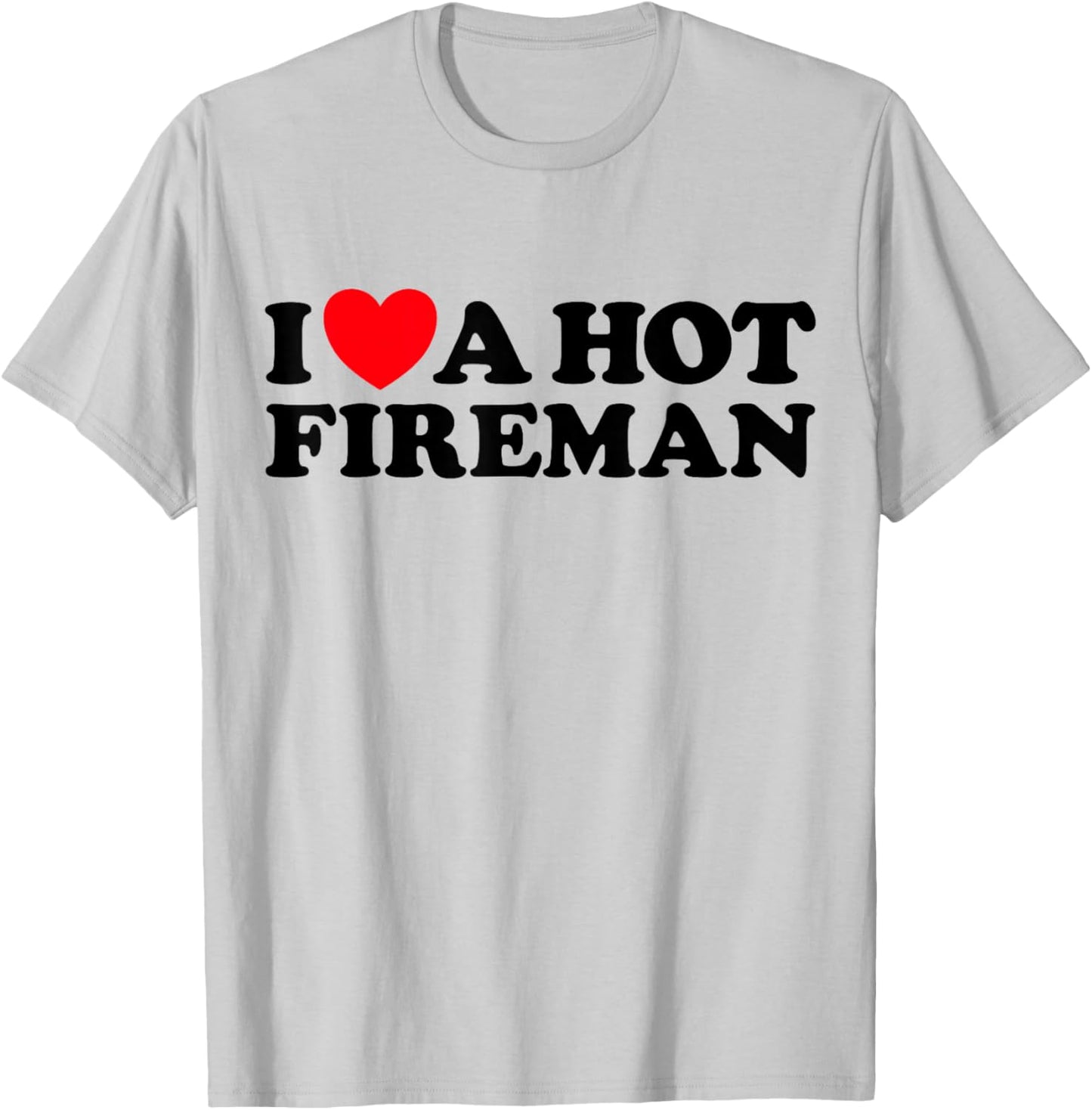 I Love A Hot Fireman Funny Firefighter Sexy Cute Man Fan T-Shirt - T-Shirt | Ash