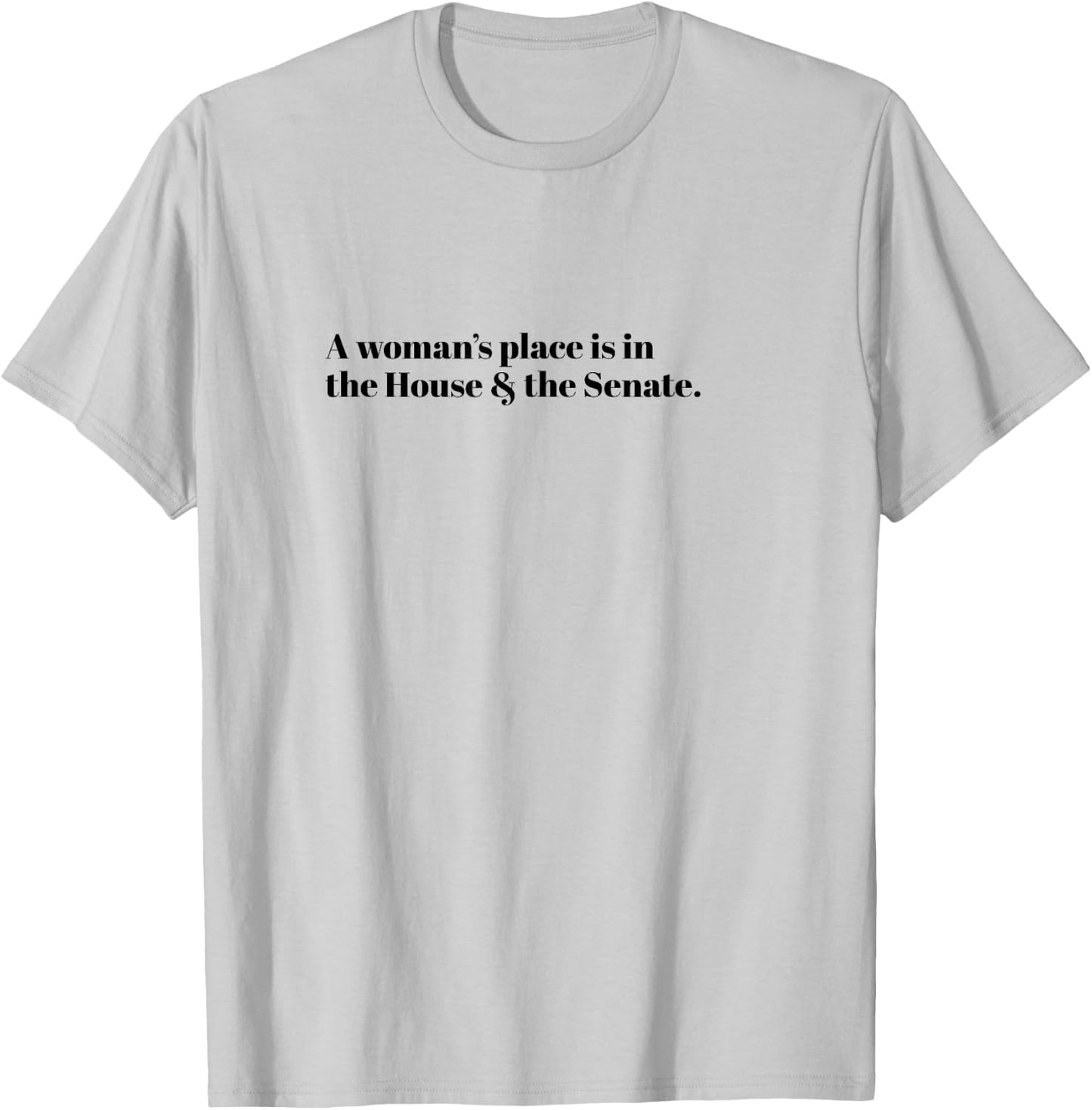 A Woman's Place is in the House and the Senate T-Shirt - T-Shirt | Ash