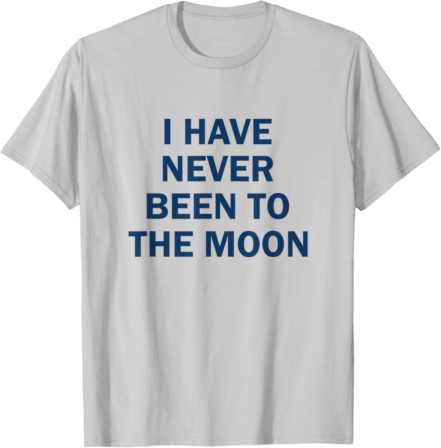 I have Never Been to the Moon Funny T-Shirt - T-Shirt | Ash