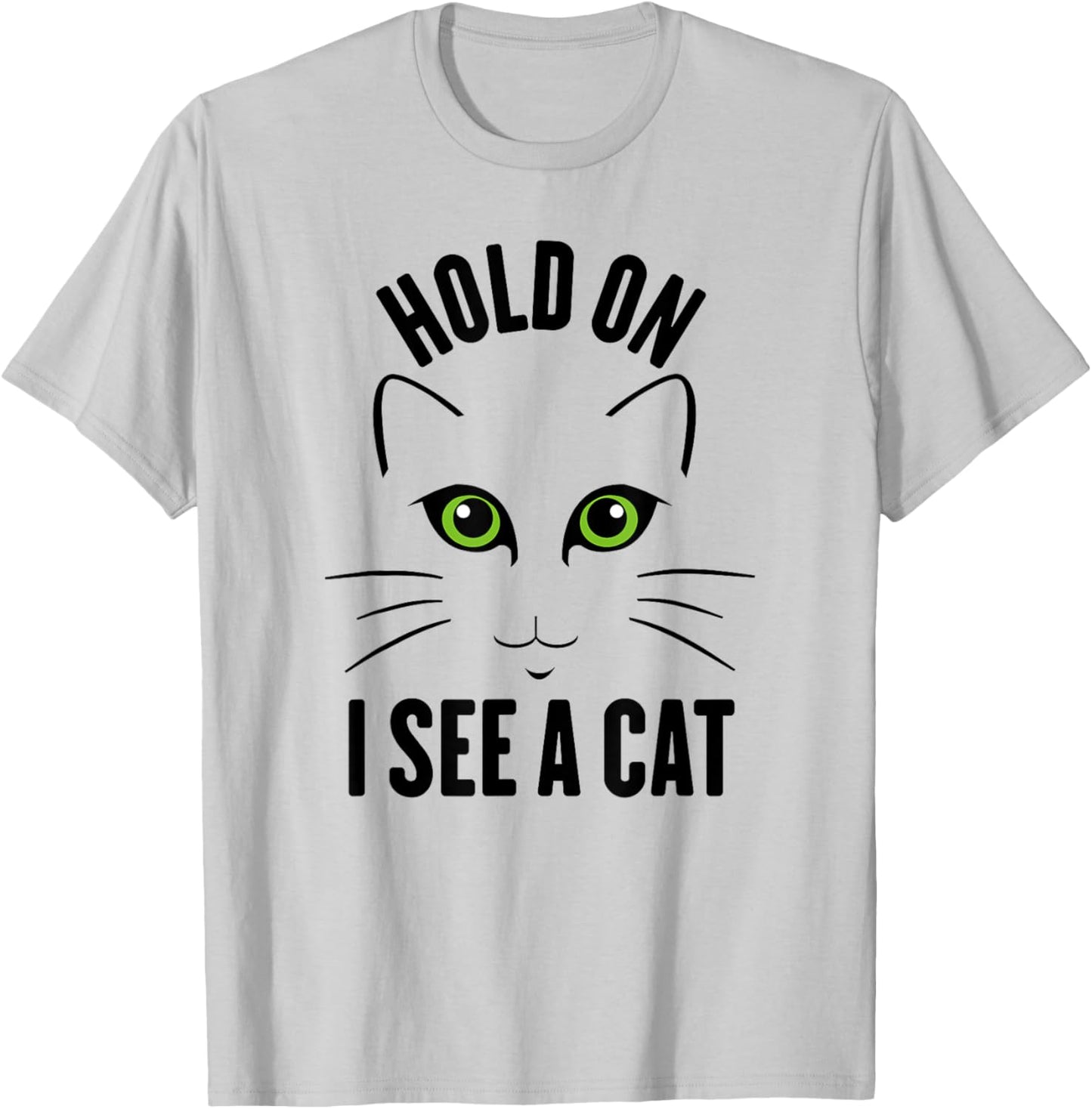 Hold On I See A Cat, Funny Sarcastic Sayings Cat Lovers Men Women Kids T-Shirt - T-Shirt | Ash