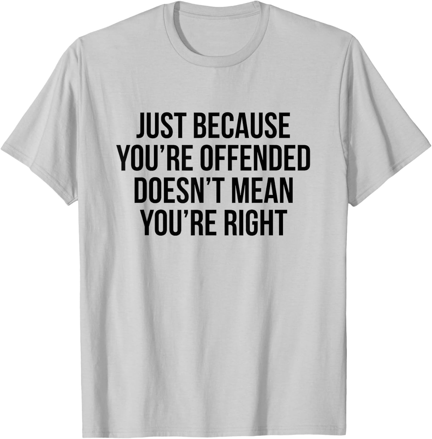 Just because you're offended doesn't mean you're right T-Shirt - T-Shirt | Ash