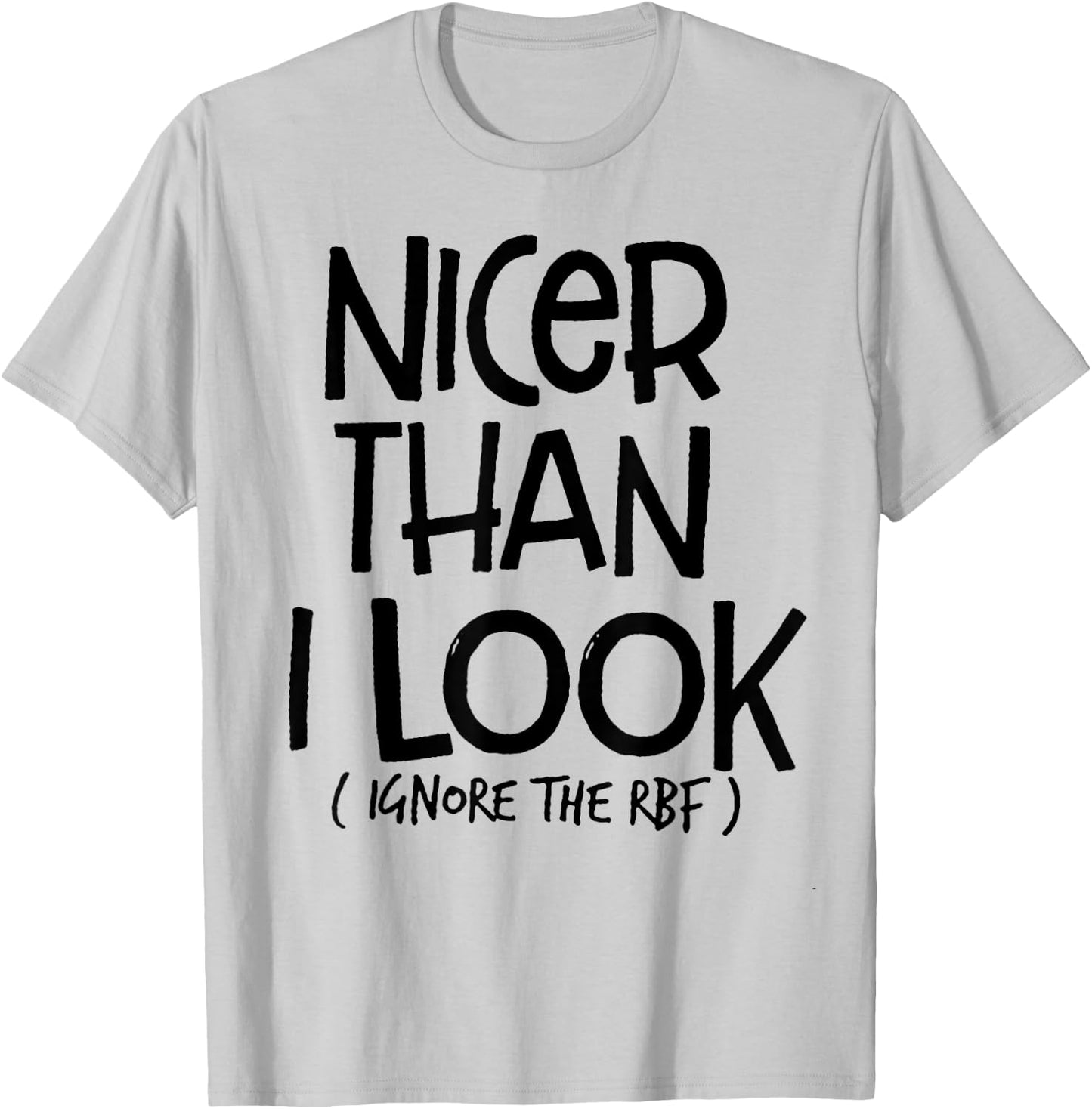 Nicer Than I Look Ignore The RBF T-Shirt - T-Shirt | Ash