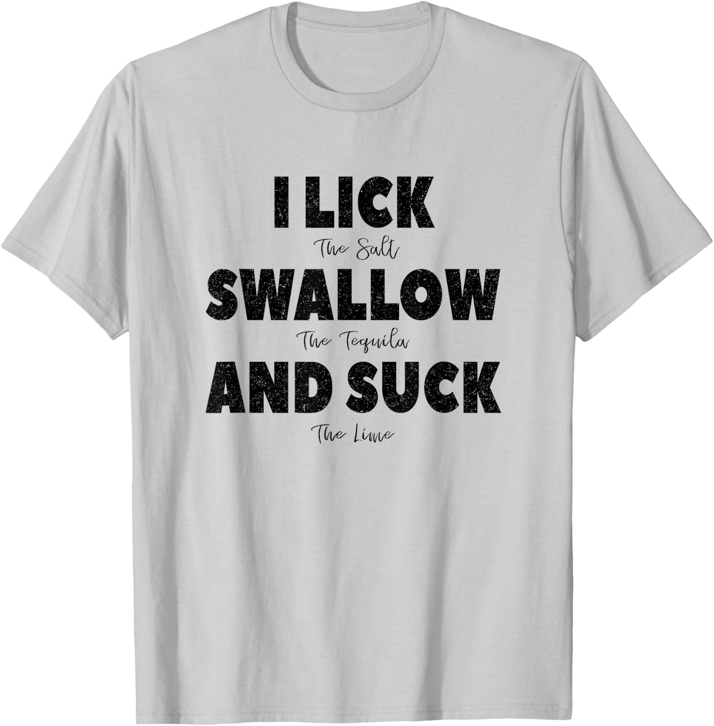 I lick the Salt, Swallow the Tequila and Suck the lime T-Shirt - T-Shirt | Ash