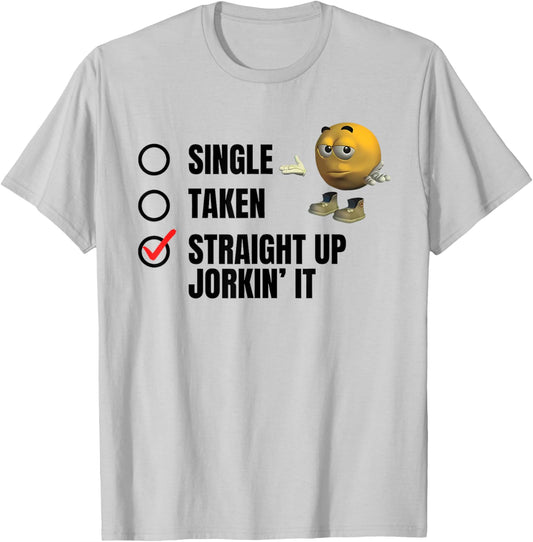 SINGLE TAKEN STRAIGHT UP JORKIN' IT funny design T-Shirt - T-Shirt | Ash