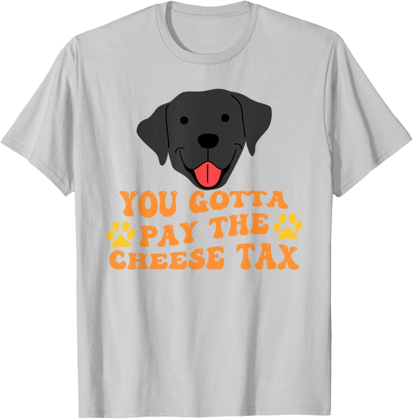 You Gotta Pay the Cheese Tax Funny Black Dog Men Women T-Shirt - T-Shirt | Ash