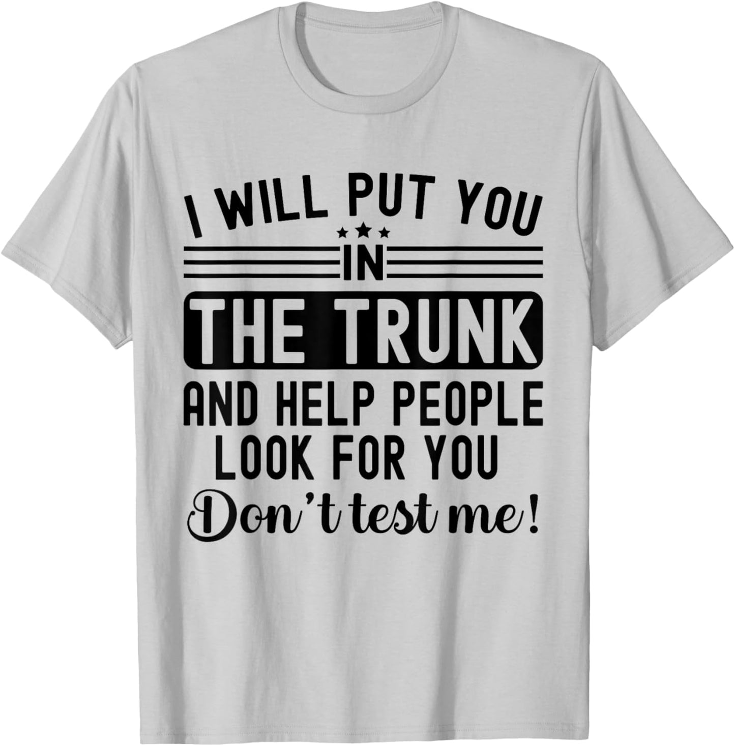 I Will Put You In The Trunk And Help People Funny Saying T-Shirt - T-Shirt | Ash