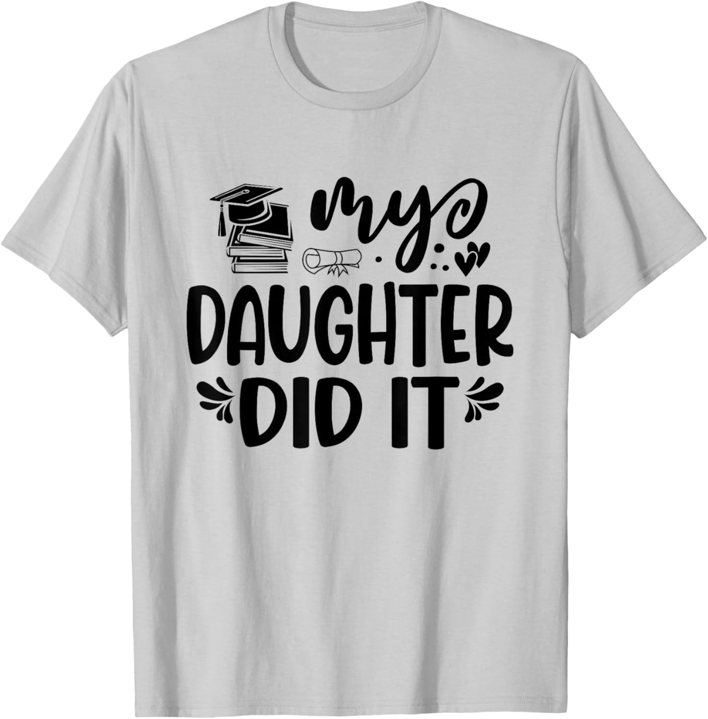 My Daughter Did It Graduation Graduated Proud Children T-Shirt - T-Shirt | Ash