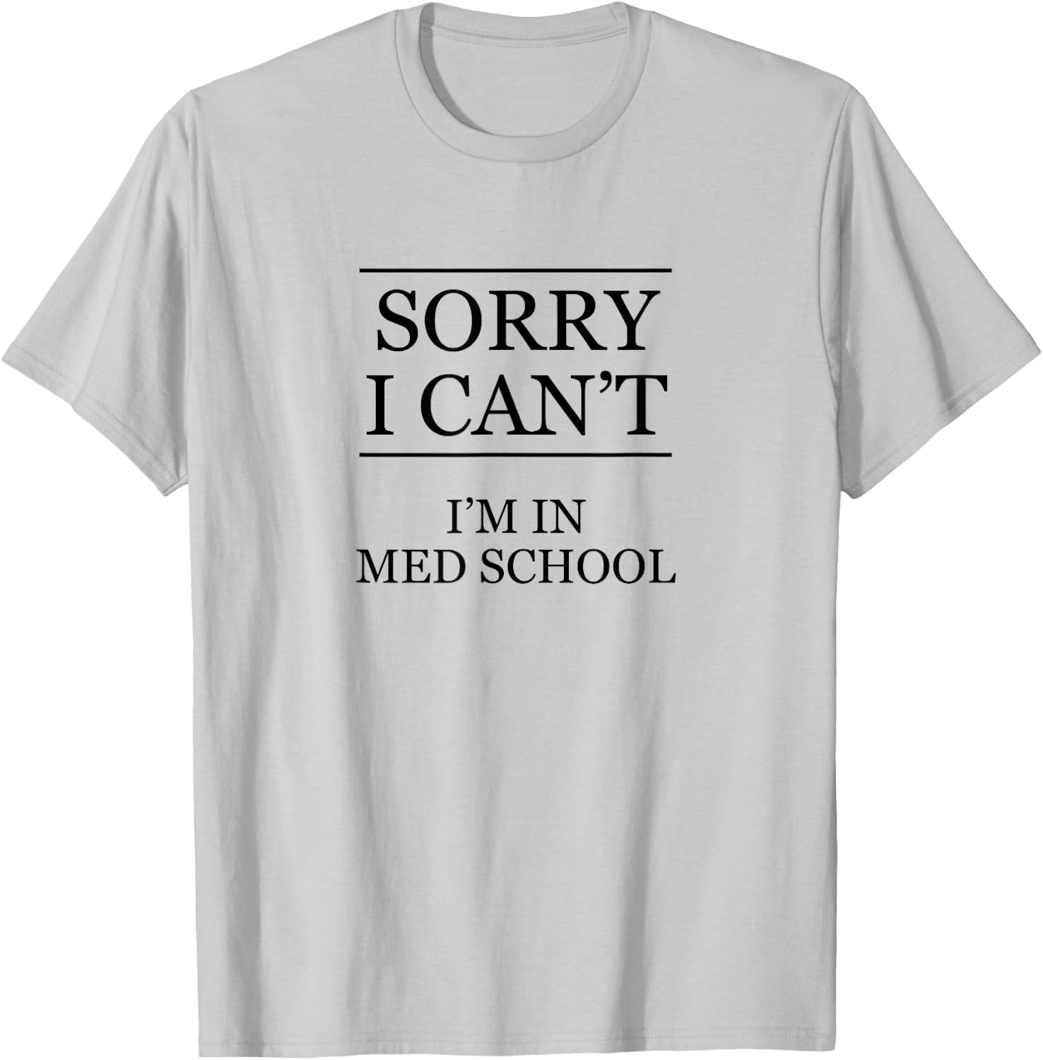 SORRY I CAN'T - I'm in Med School | Medical School - Graphic T-Shirt - T-Shirt | Ash