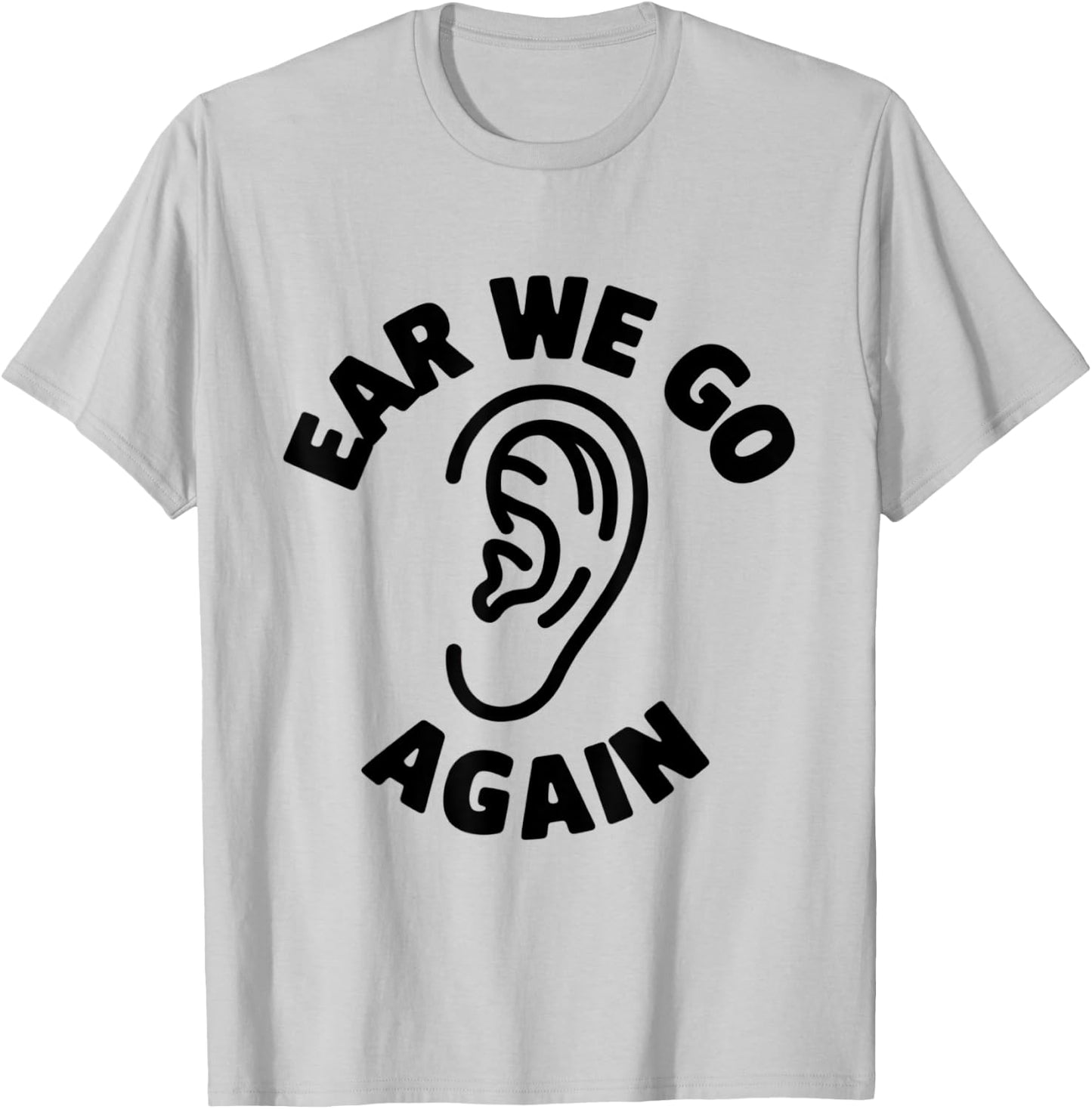 Funny Ear Themed Audiology Audiologist Ear We Go Again T-Shirt - T-Shirt | Ash