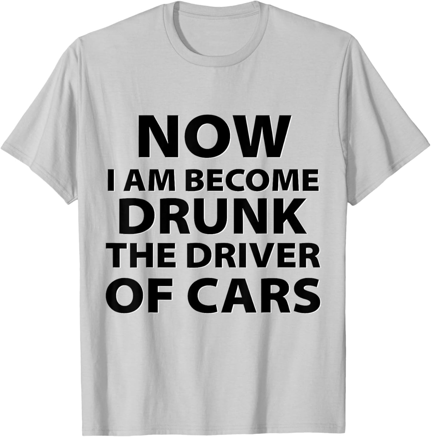 Funny Now I Am Become Drunk Driver Of Cars Drunkest Joke T-Shirt - T-Shirt | Ash