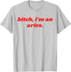 Bitch I'm An Aries Funny Horoscope Slogan Attitude Statement T-Shirt - T-Shirt | Ash