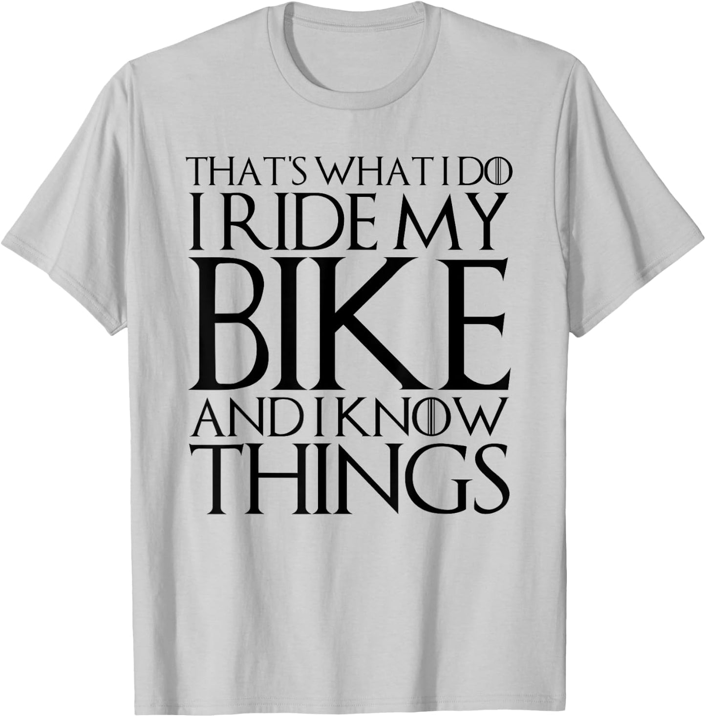 That's What I Do I Ride My Bike and I Know Things T-Shirt - T-Shirt | Ash