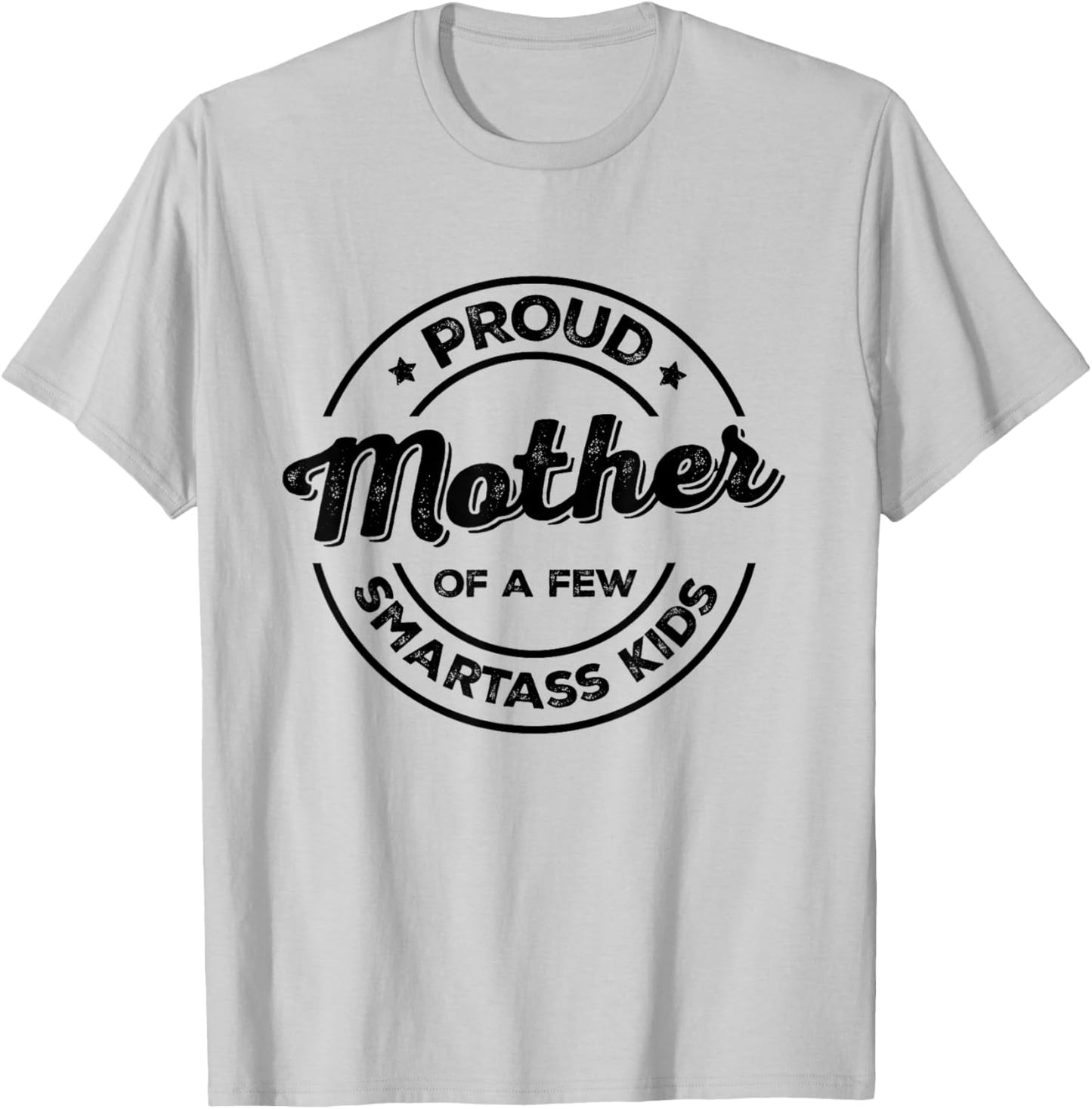 Proud Mother of a Few Smartass Kids Funny Mother's Day T-Shirt - T-Shirt | Ash