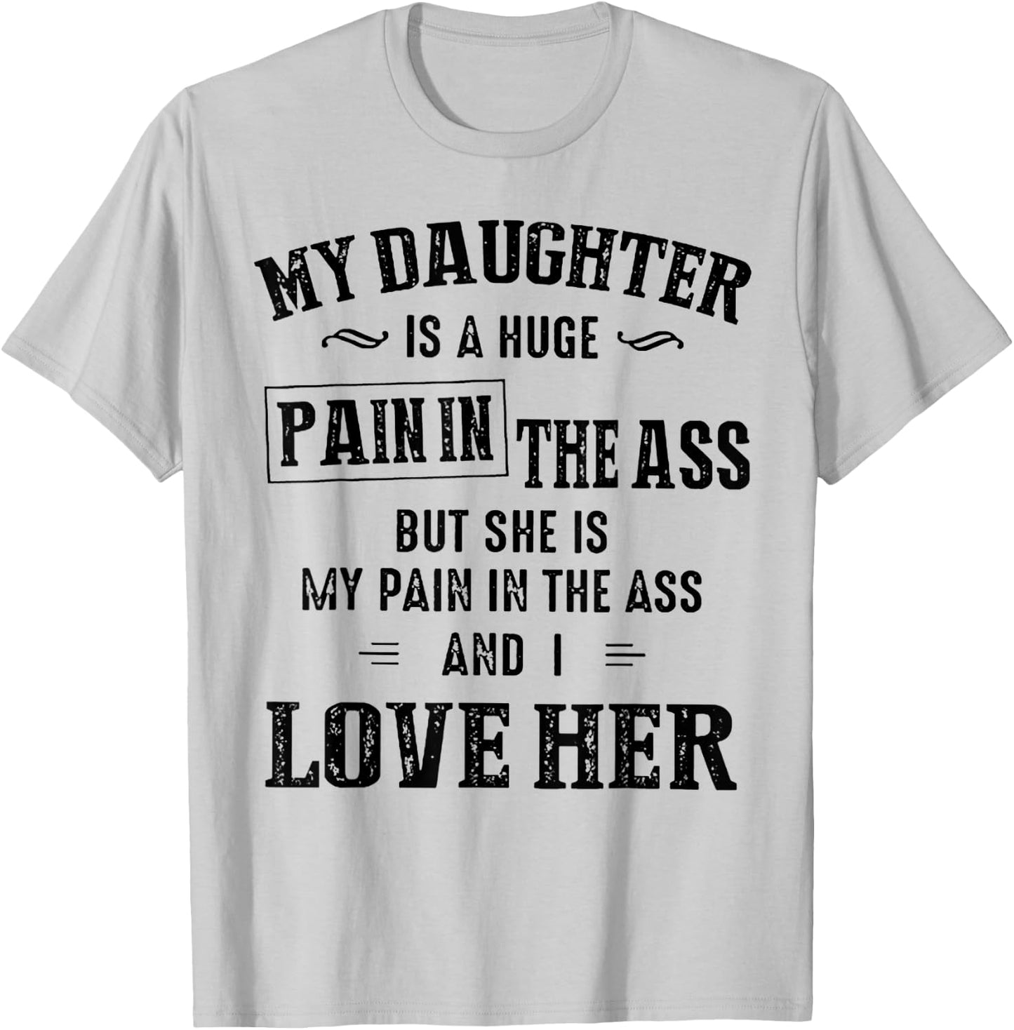 My Daughter Is A Huge Pain In The Ass T-Shirt - T-Shirt | Ash