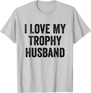 I Love My Trophy Husband T-Shirt - T-Shirt | Ash