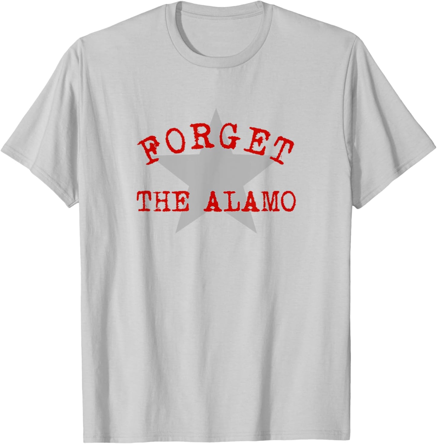 Forget The Alamo Revisionist History Statement San Antonio T-Shirt - T-Shirt | Ash