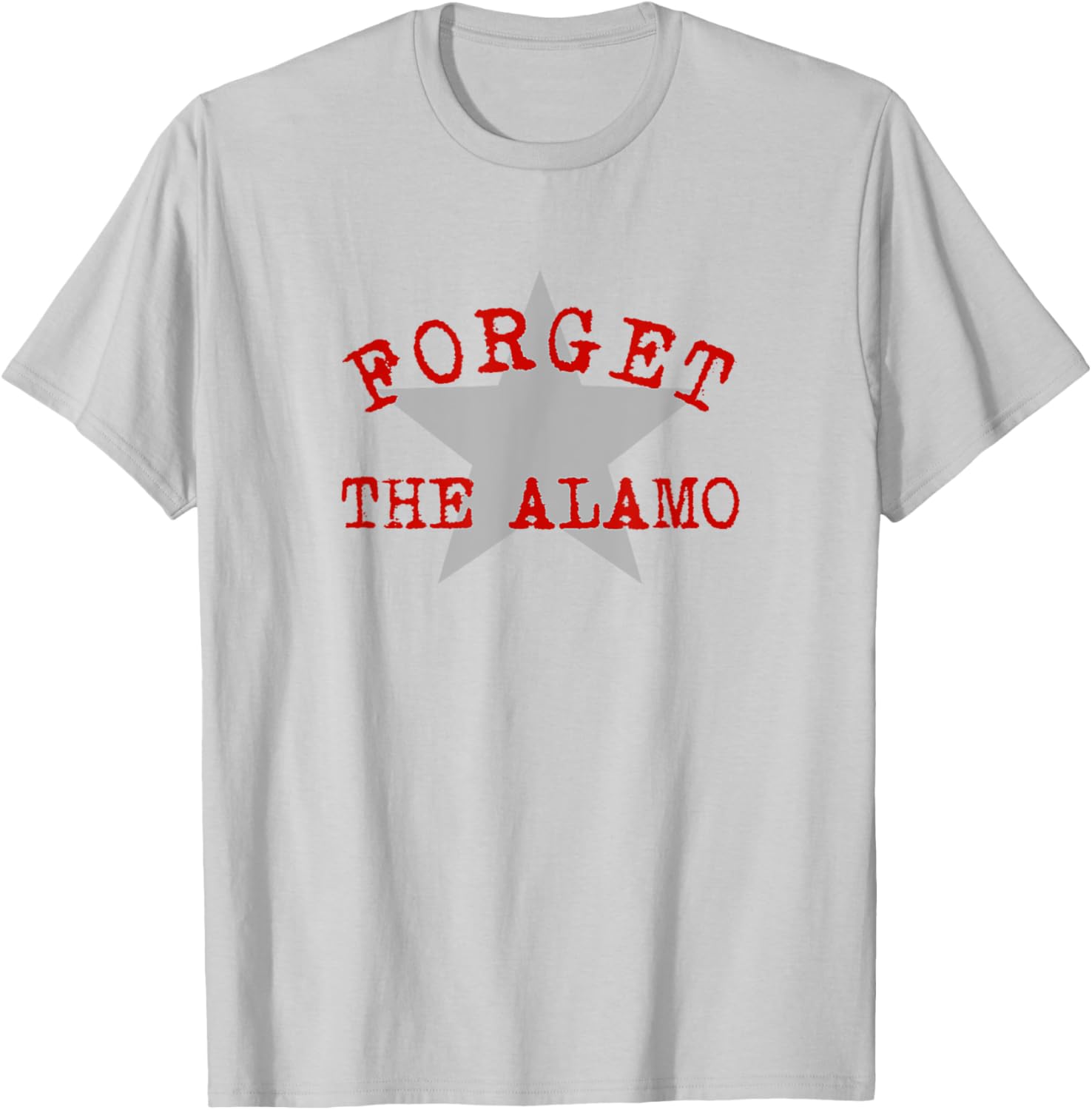 Forget The Alamo Revisionist History Statement San Antonio T-Shirt - T-Shirt | Ash