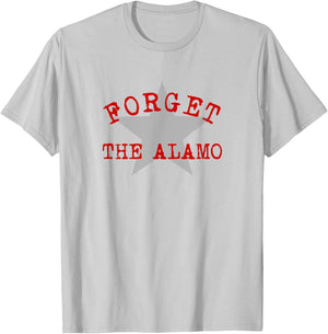 Forget The Alamo Revisionist History Statement San Antonio T-Shirt - T-Shirt | Ash