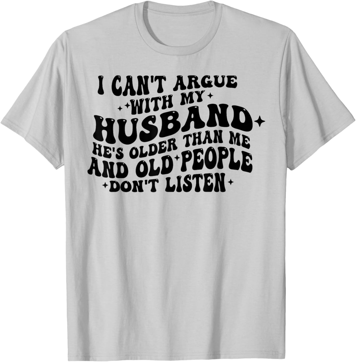 I Can't Argue With My Husband He's Old People Don't Listen T-Shirt - T-Shirt | Ash