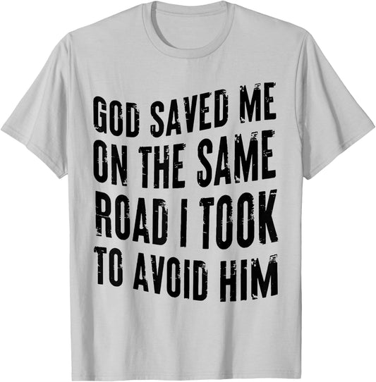 God Saved Me on the Same Road I Took to Avoid Him T-Shirt - T-Shirt | Ash