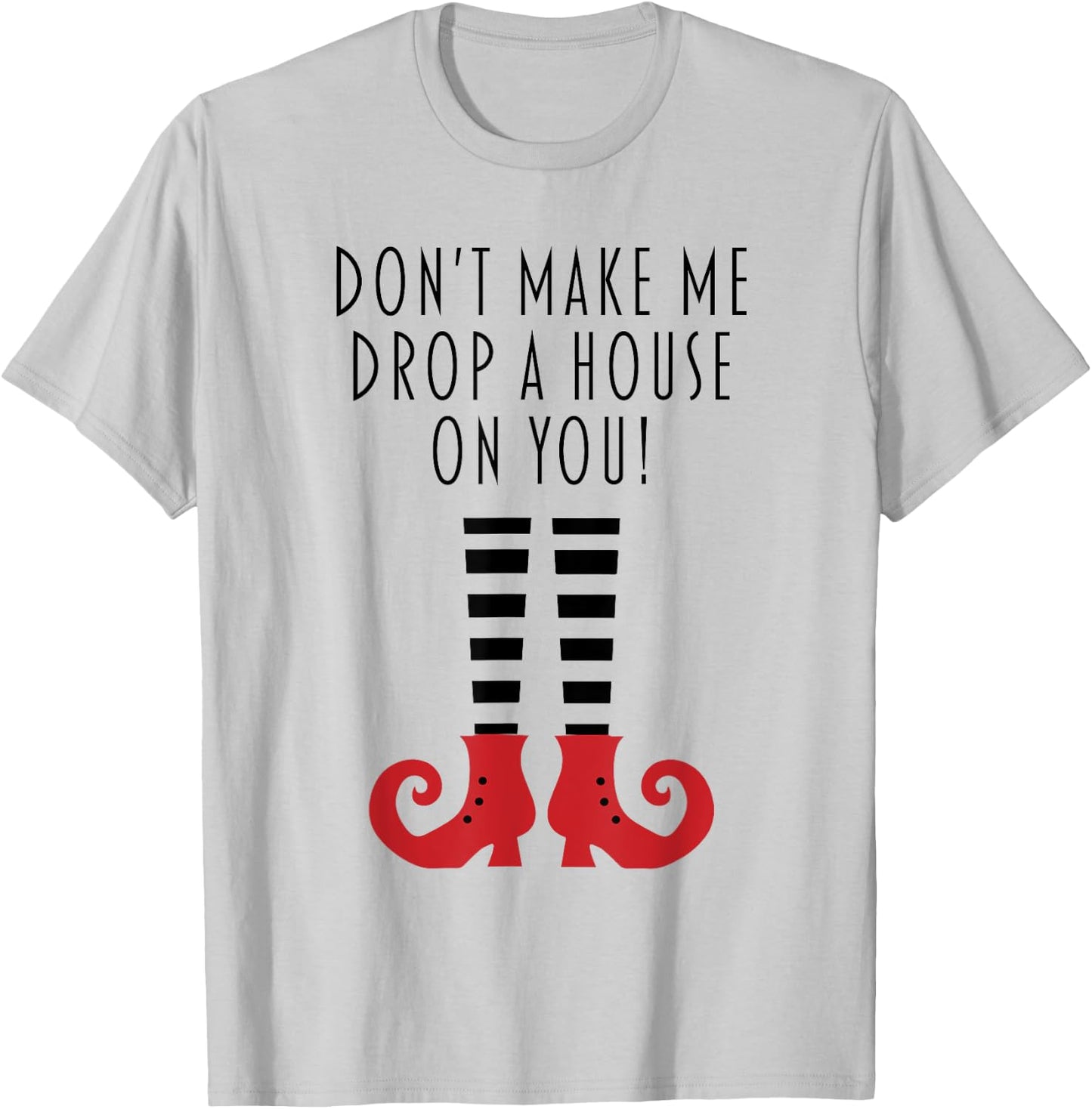 Don't Make Me Drop A House On You! Funny Halloween T-Shirt - T-Shirt | Ash