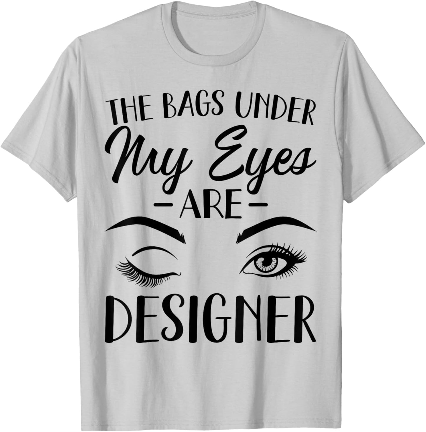 The Bags Under My Eyes Are Designer T-Shirt - T-Shirt | Ash
