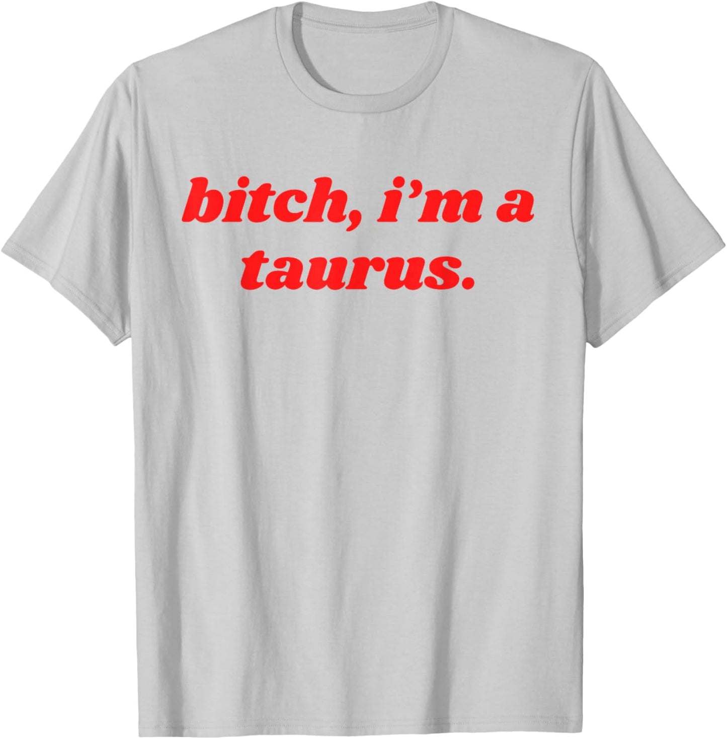 Bitch I'm A Taurus Funny Horoscope Slogan Attitude Statement T-Shirt - T-Shirt | Ash