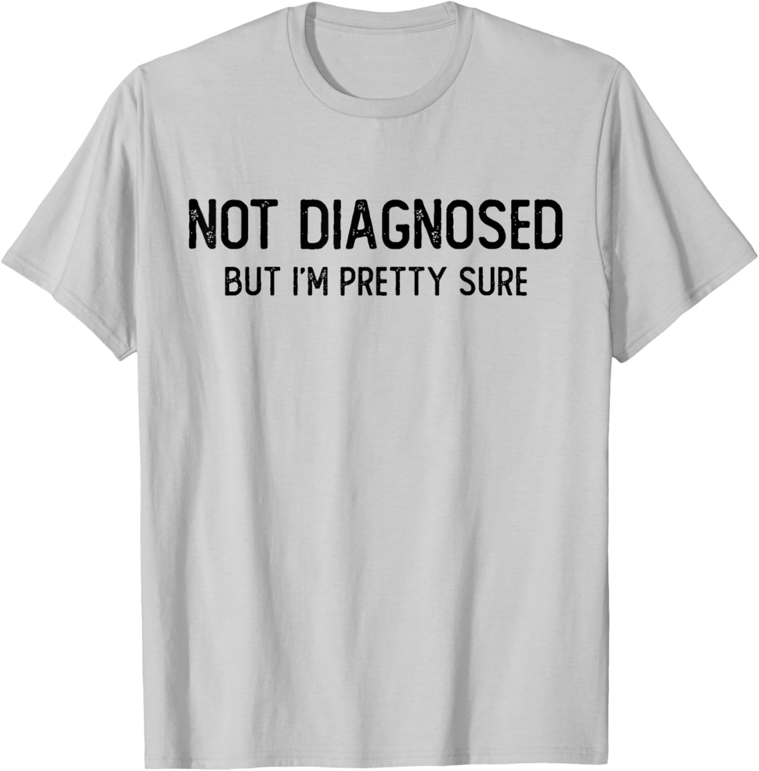 Funny Not Diagnosed, But I'm Pretty Sure, Joke Saying T-Shirt - T-Shirt | Ash