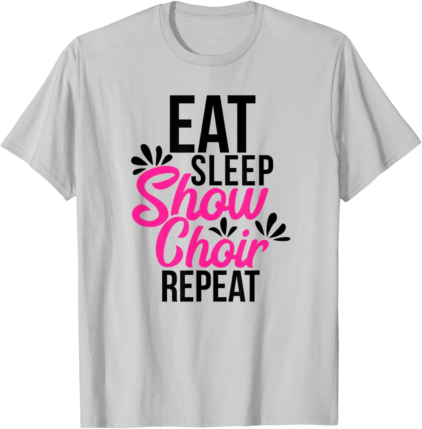 Eat Sleep Show Choir Repeat Motivational Gift ACE054a T-Shirt - T-Shirt | Ash