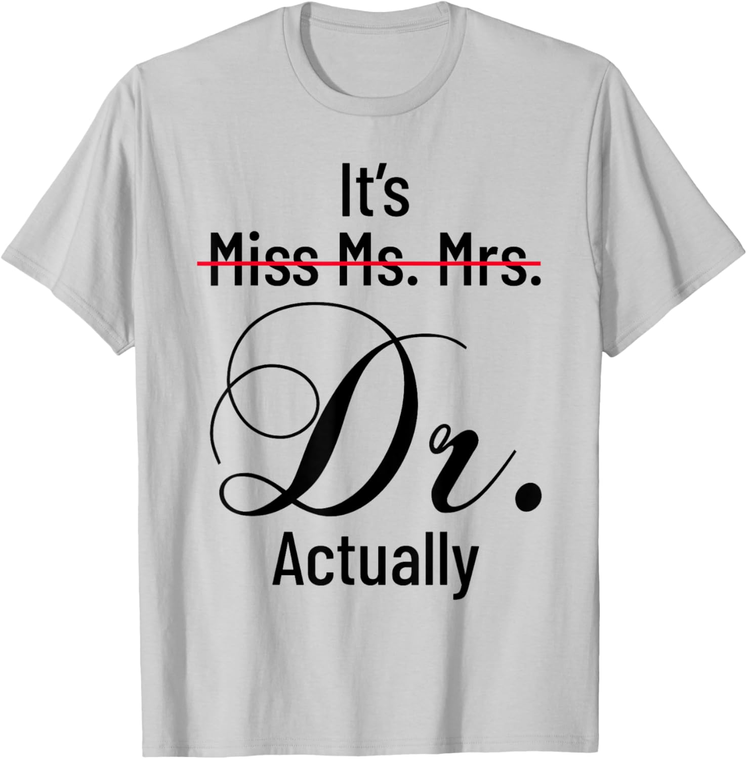 It's Miss Ms Mrs Dr Actually Doctor Graduation Appreciation T-Shirt - T-Shirt | Ash