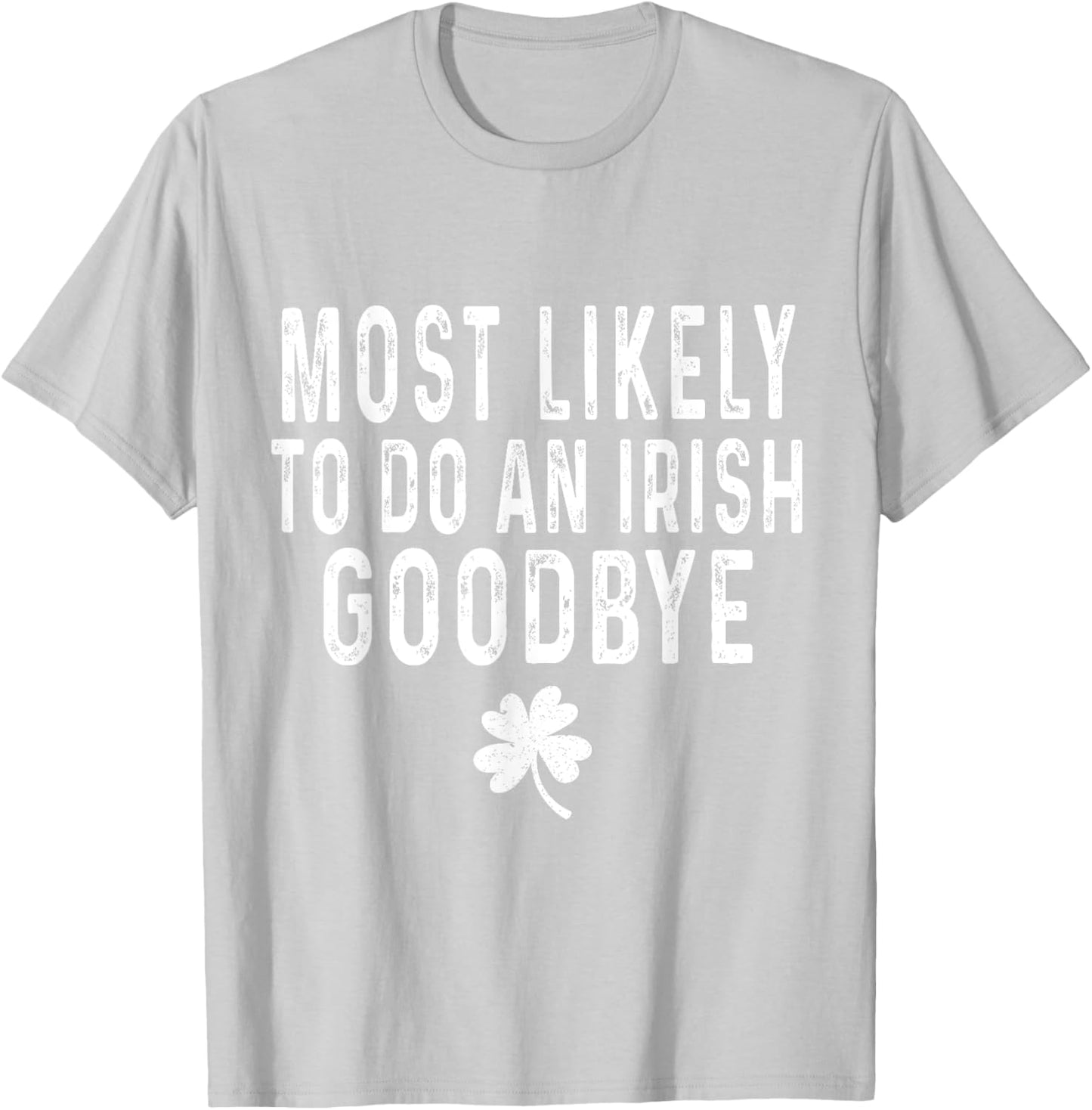 Most Likely To Do An Irish Goodbye Funny St Patrick Day T-Shirt - T-Shirt | Ash