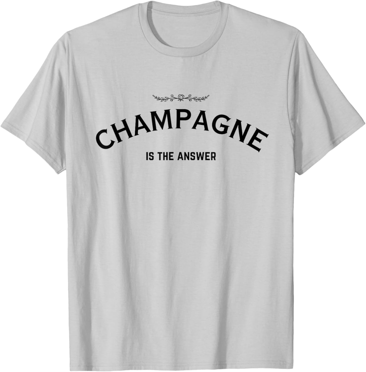 Champagne Is The Answer French Party Fashion Statement Quote T-Shirt - T-Shirt | Ash