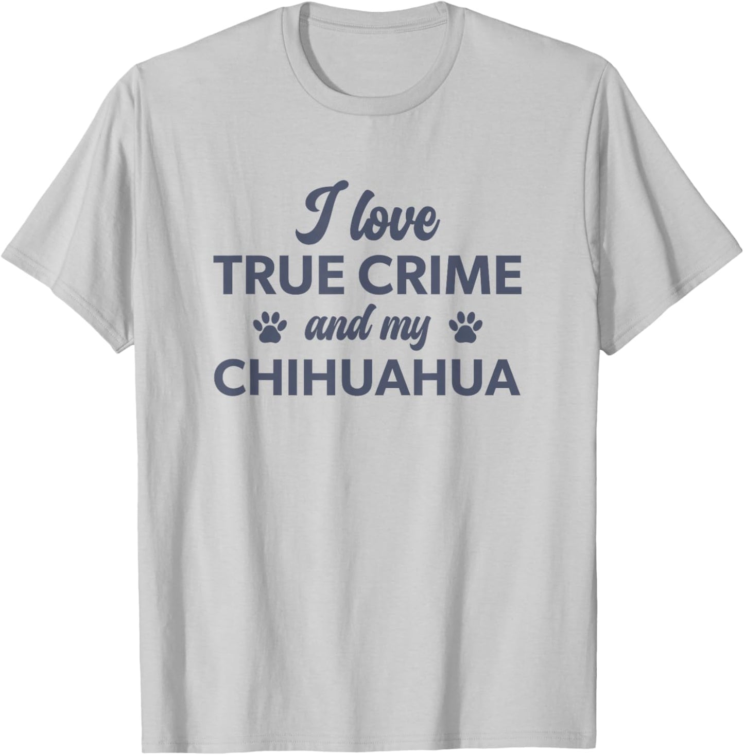 I Love True Crime and my Chihuahua Dog T-Shirt - T-Shirt | Ash