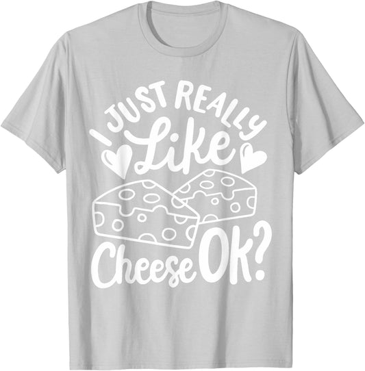 Cheese I Just Really Like Cheese OK T-Shirt - T-Shirt | Ash