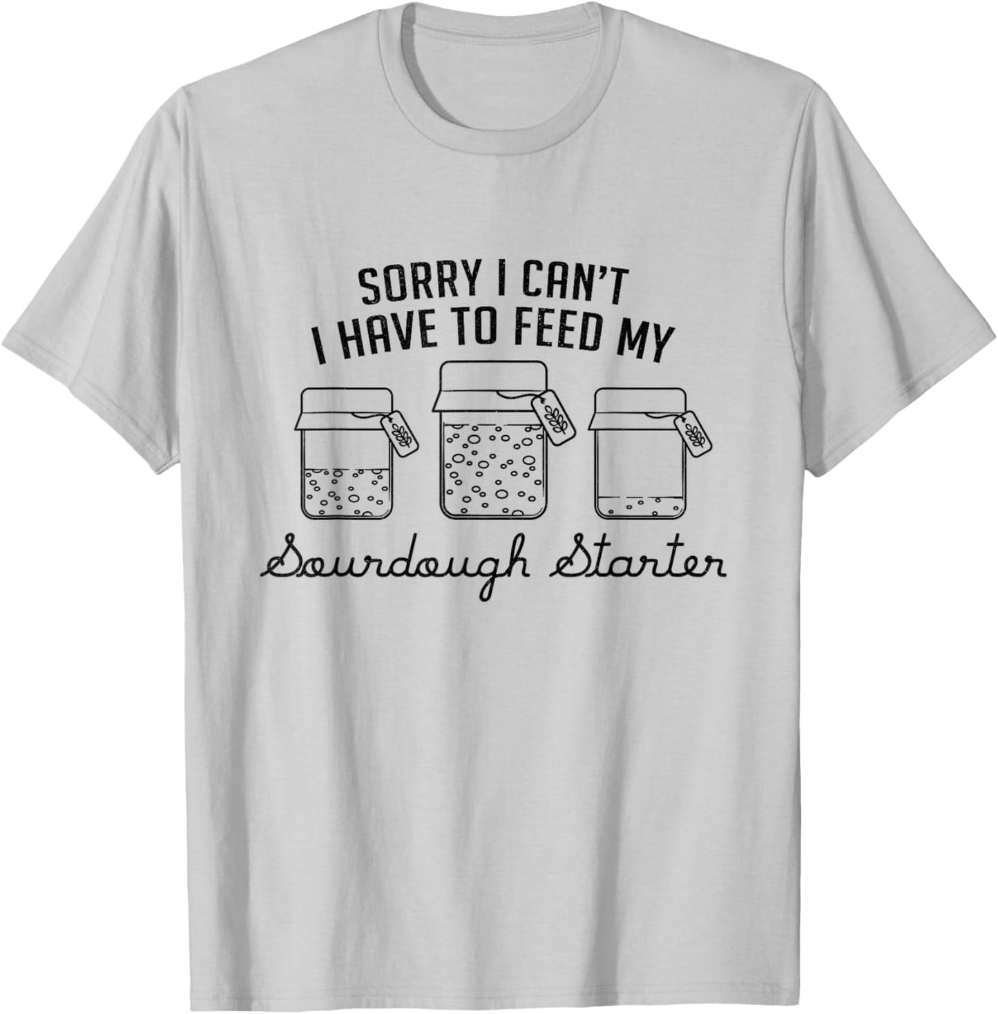 Funny Mama Sorry I Can't I Have To Feed My Sourdough Starter T-Shirt - T-Shirt | Ash