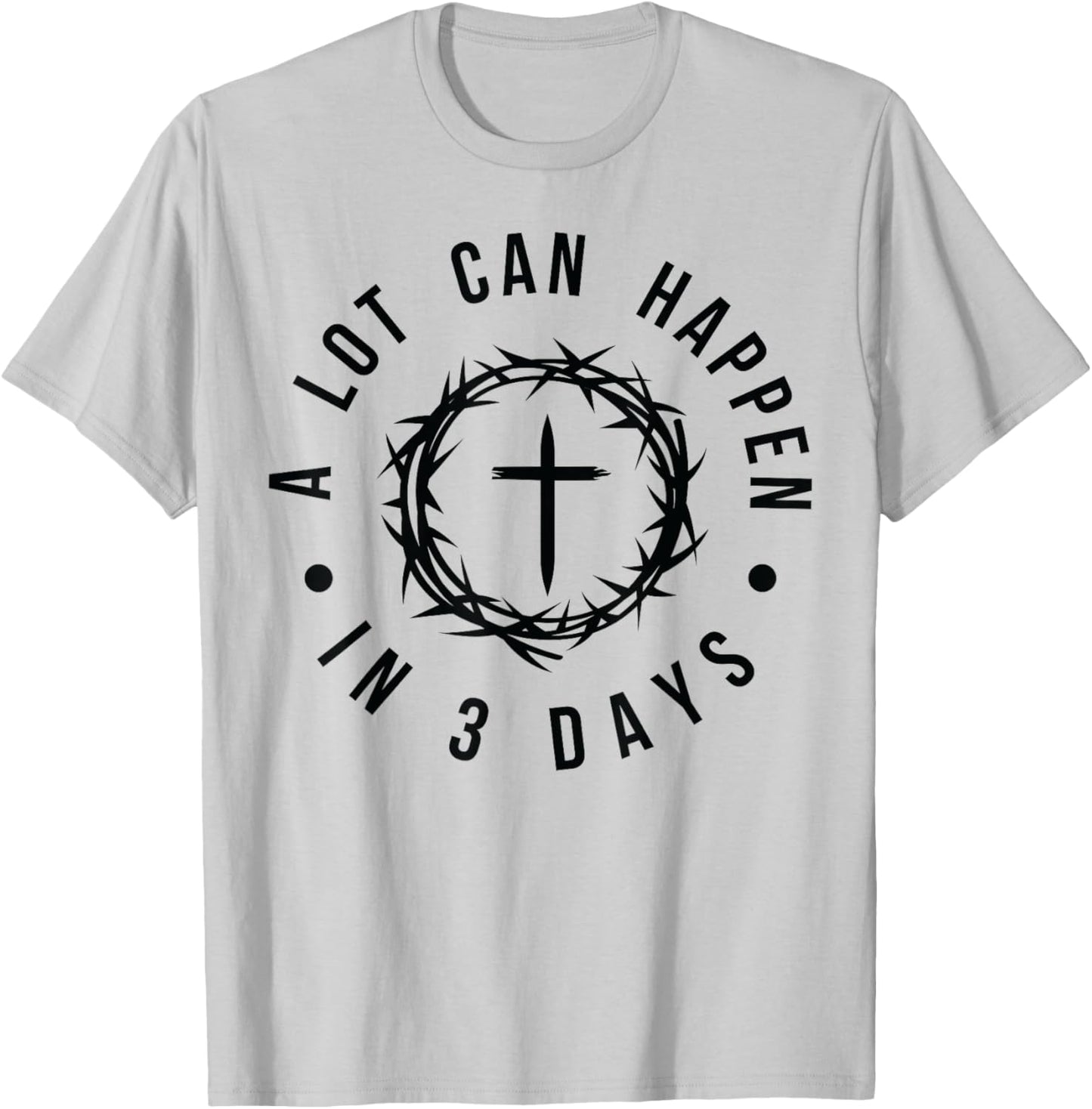 A Lot Can Happen in Three Days Christian Easter Religious T-Shirt - T-Shirt | Ash