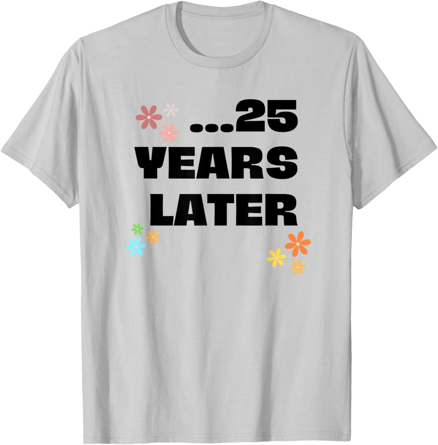 25 Years Later Birthday Funny Decoration Boy Girl T-Shirt - T-Shirt | Ash