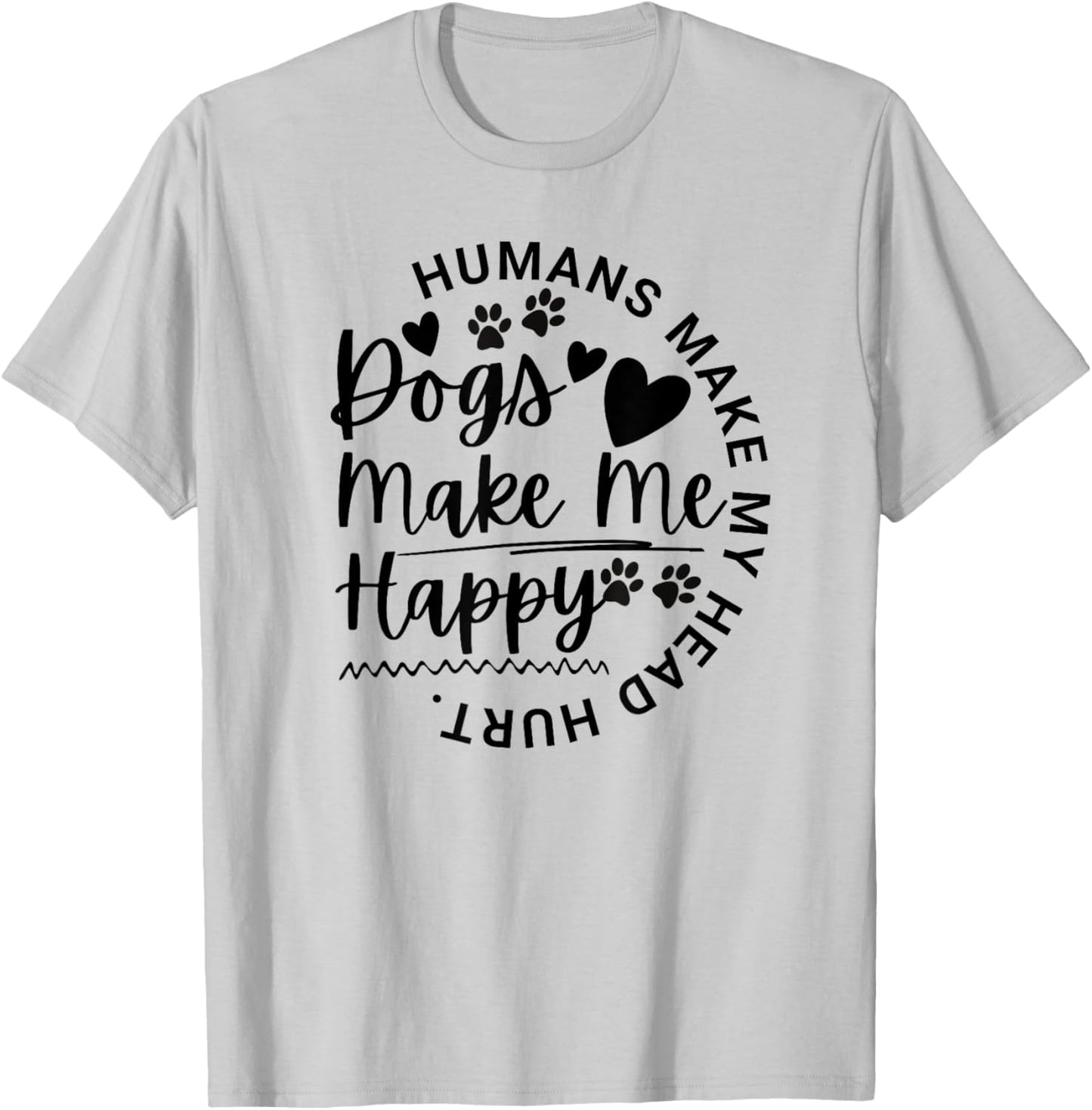 Dogs Make Me Happy Humans Make My Head Hurt Funny Animal T-Shirt - T-Shirt | Ash