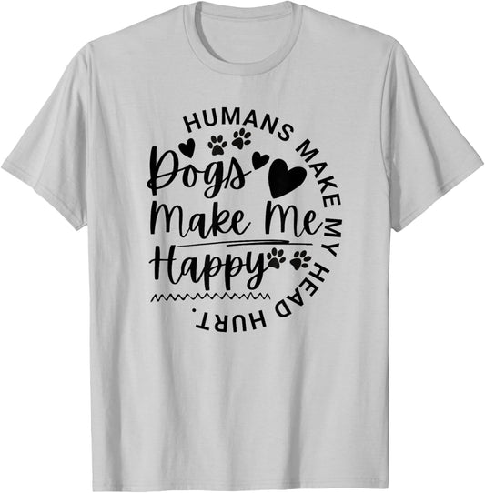 Dogs Make Me Happy Humans Make My Head Hurt Funny Animal T-Shirt - T-Shirt | Ash