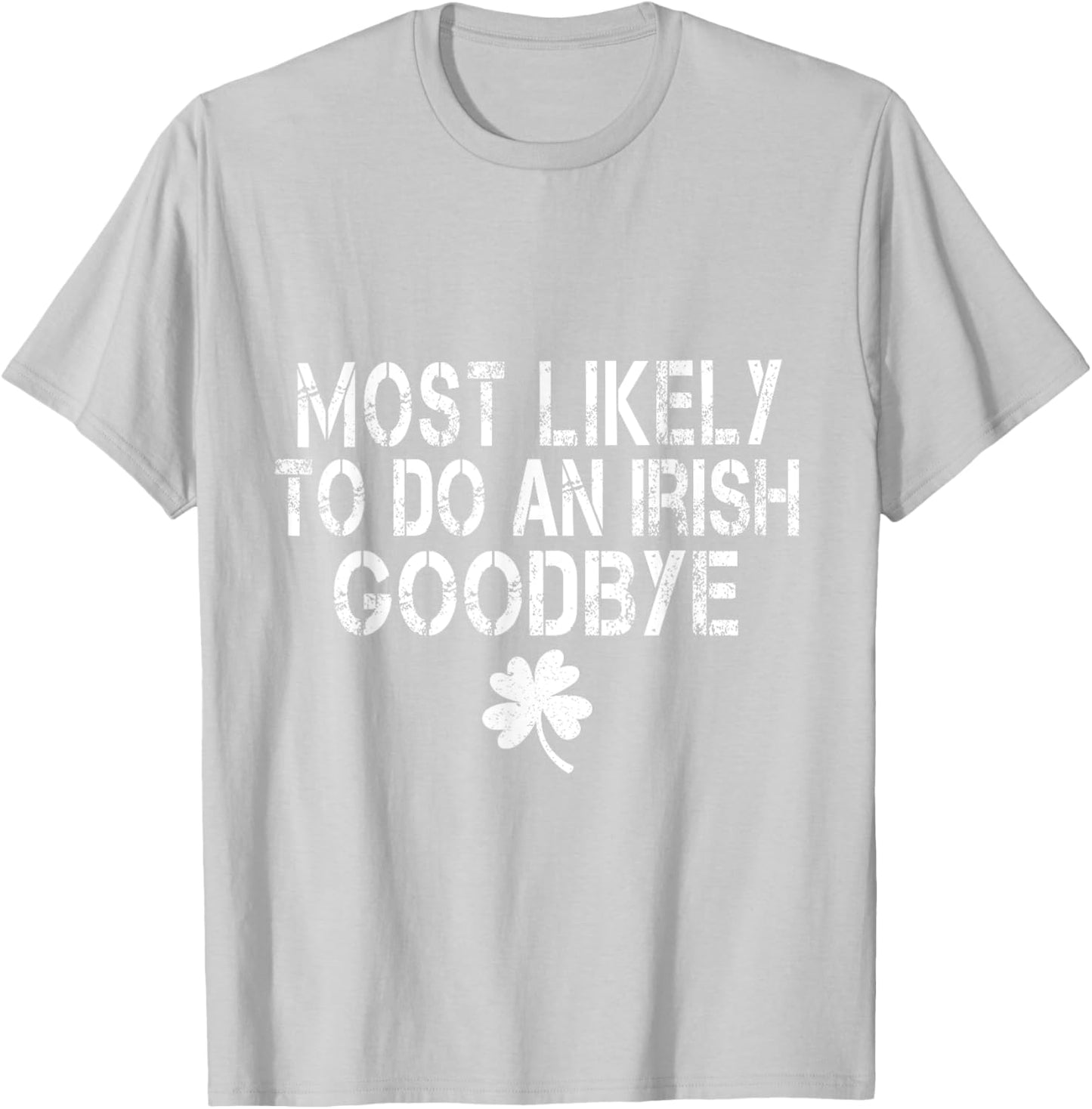 Most Likely To Do An Irish Goodbye Funny St Patrick Day T-Shirt - T-Shirt | Ash