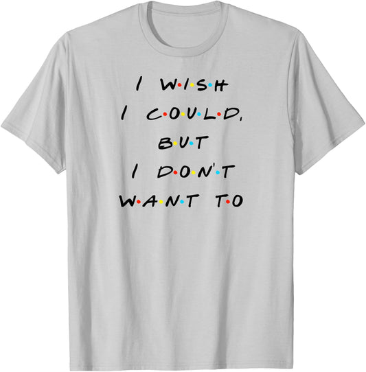 I wish I Could, But I Don't Want To Funny Quote T-Shirt - T-Shirt | Ash