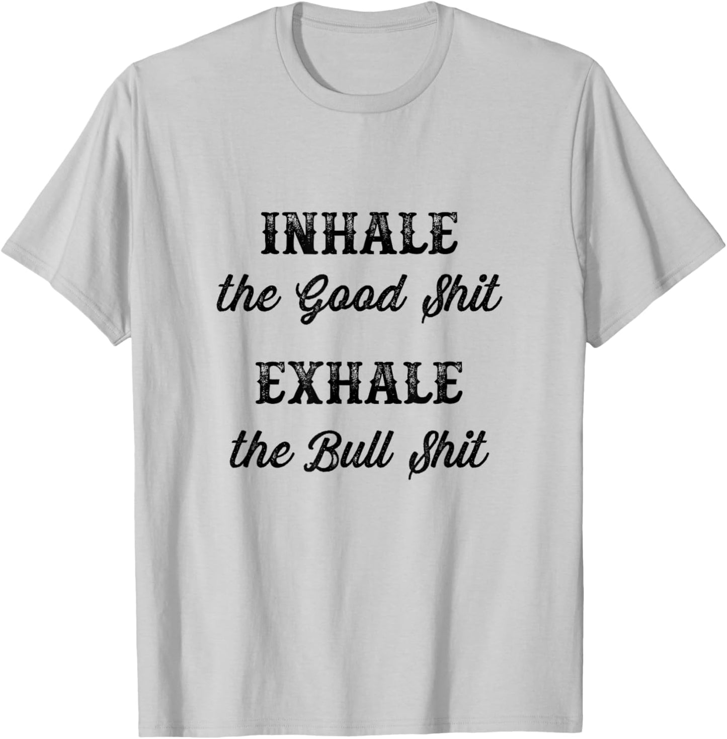INHALE the Good Shit - Exhale the Bull Shit | Funny Graphic T-Shirt - T-Shirt | Ash