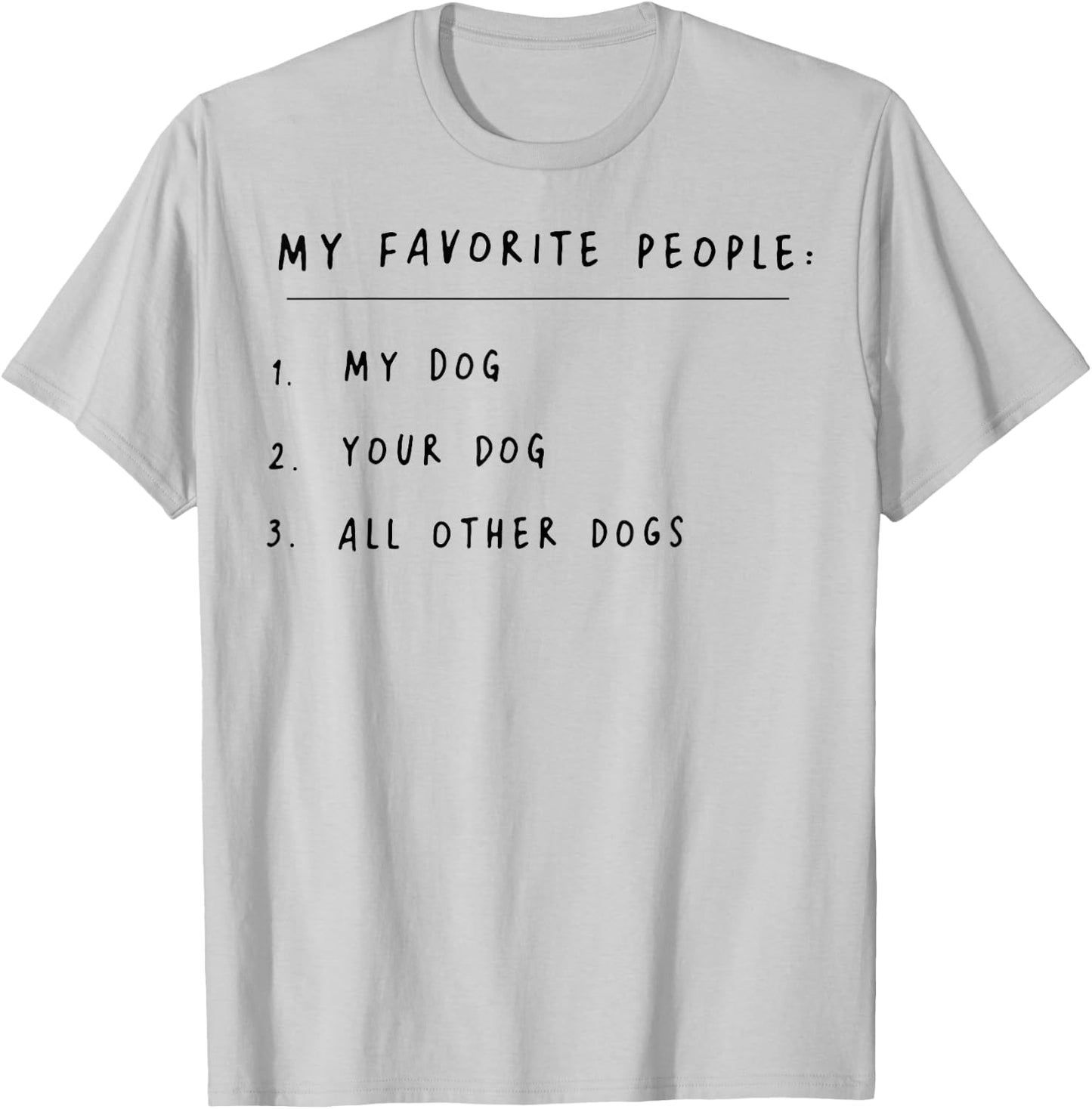 My Favorite People My Dog Your Dog All Other Dogs T-Shirt - T-Shirt | Ash