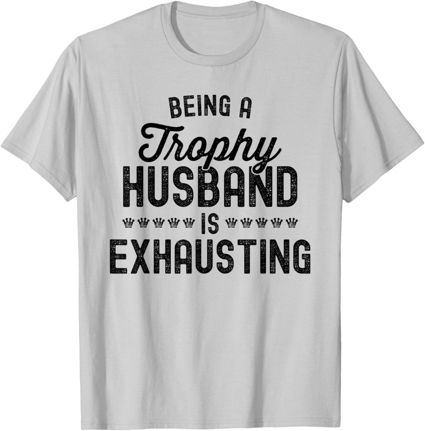 Being A Trophy Is Exhausting Funny Husband T-Shirt - T-Shirt | Ash