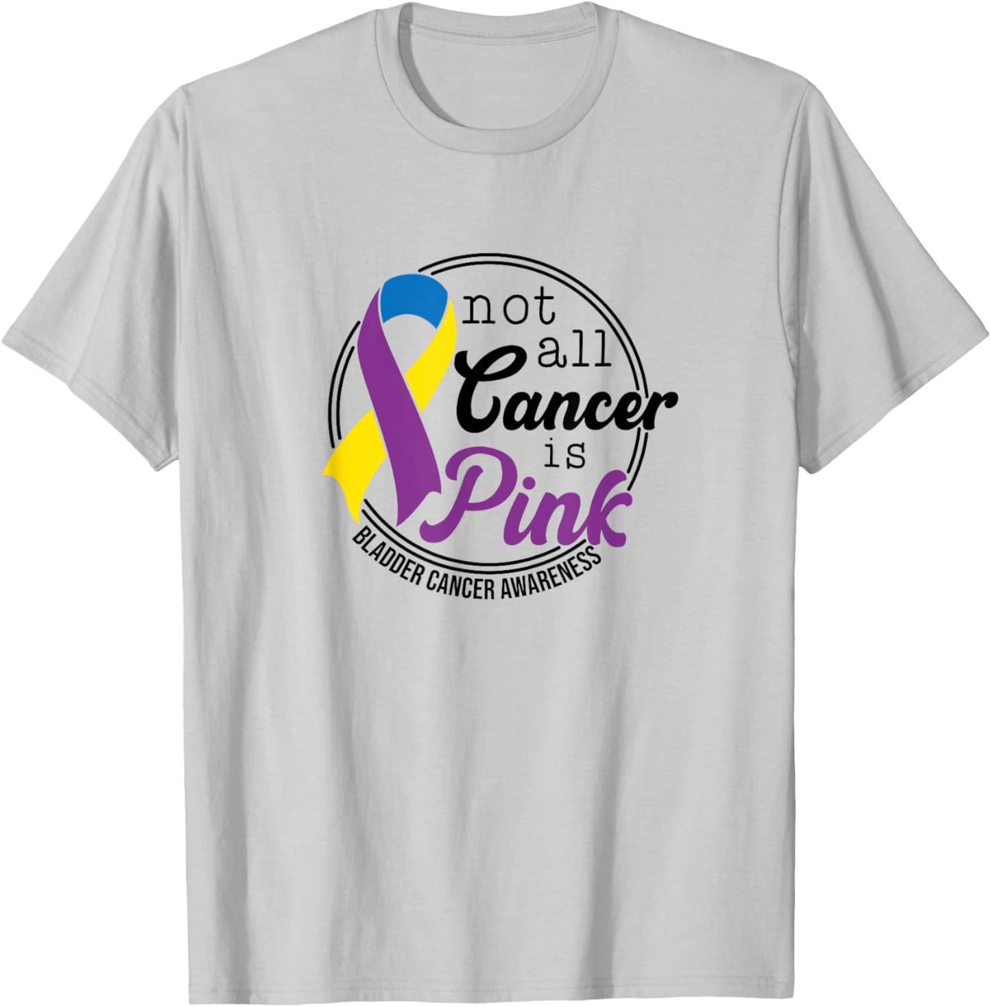 Not All Cancer Is Pink, Bladder Cancer Awareness T-Shirt - T-Shirt | Ash