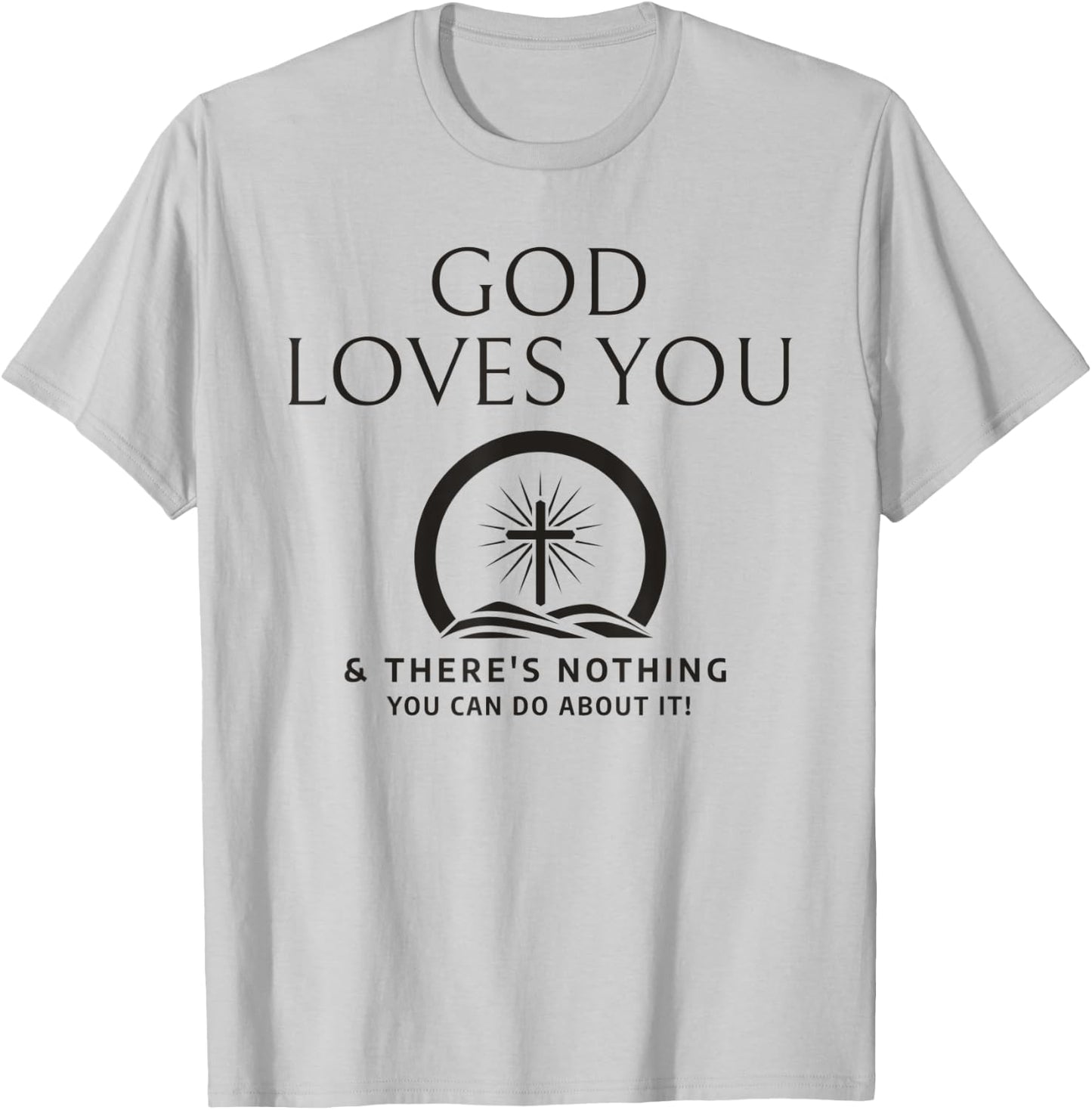 God Loves You And There's Nothing You Can Do About It T-Shirt - T-Shirt | Ash